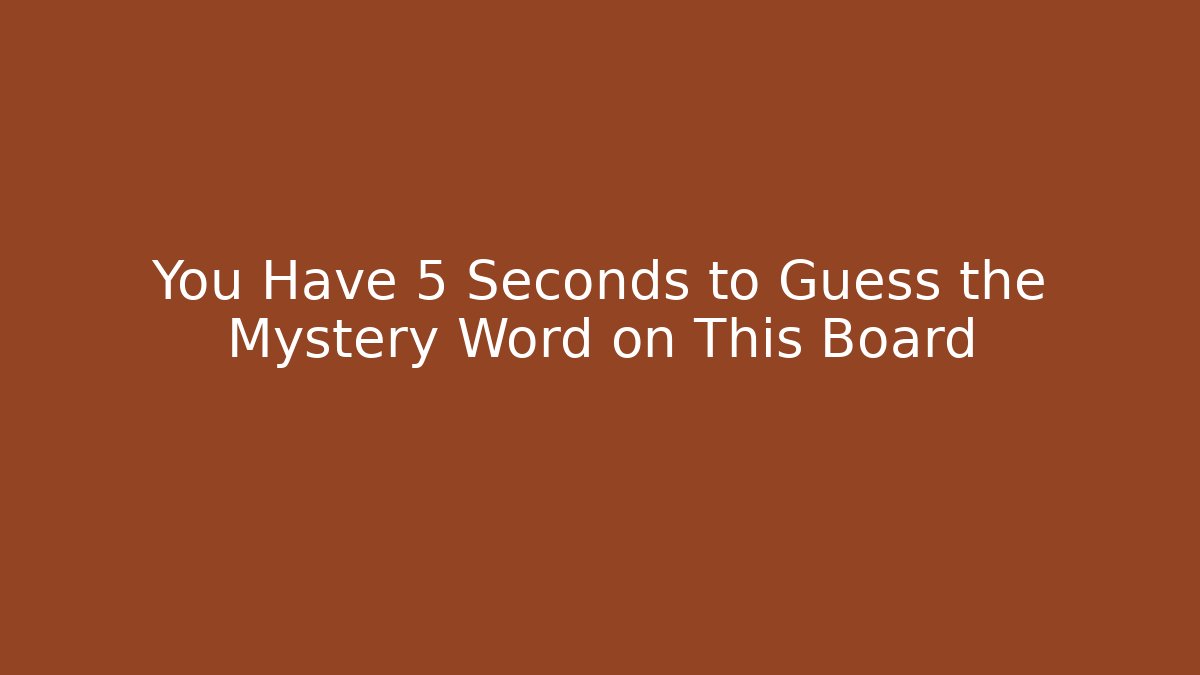 You Have 5 Seconds to Guess the Mystery Word on This Board