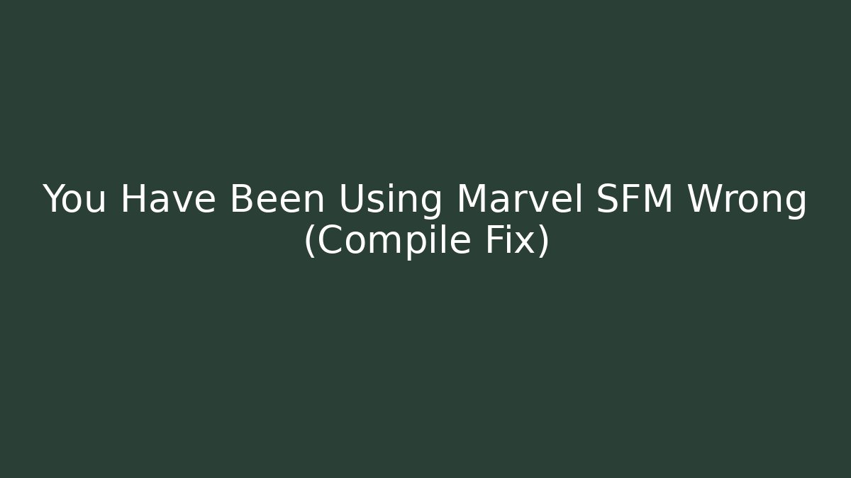 You Have Been Using Marvel SFM Wrong (Compile Fix)