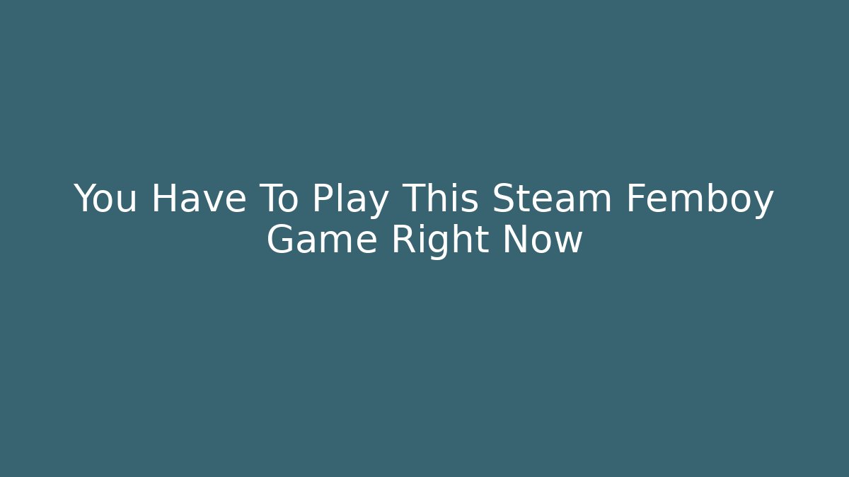 You Have To Play This Steam Femboy Game Right Now