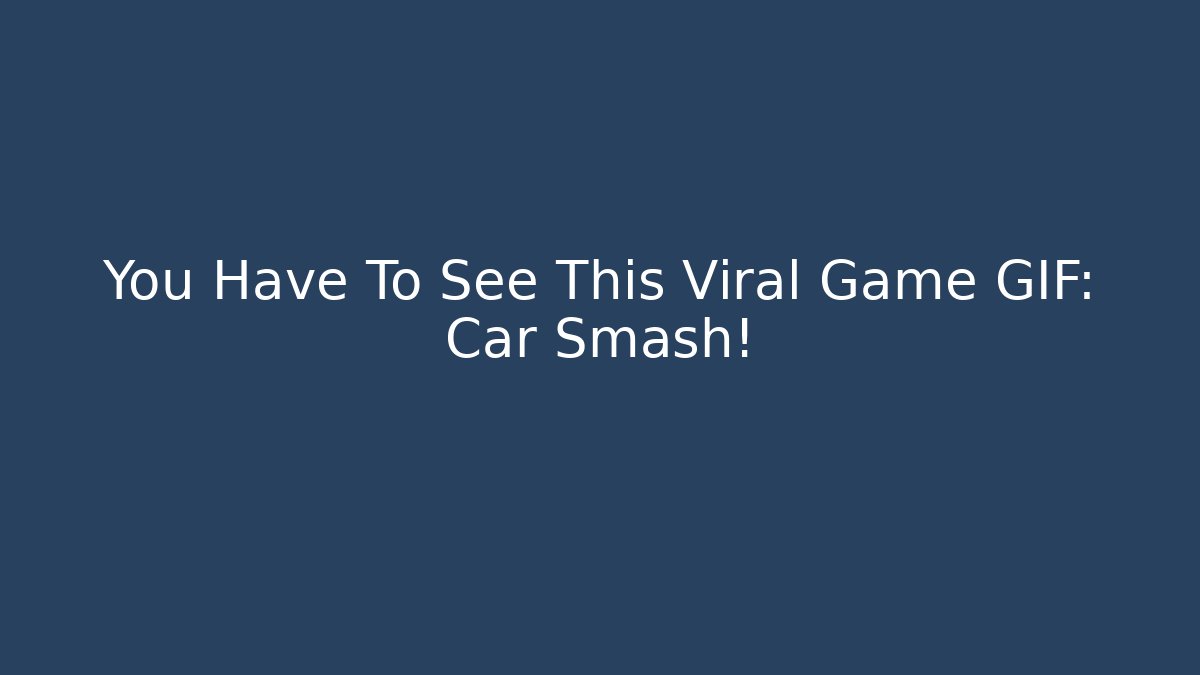 You Have To See This Viral Game GIF: Car Smash!