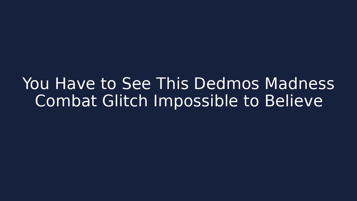 You Have to See This Dedmos Madness Combat Glitch Impossible to Believe