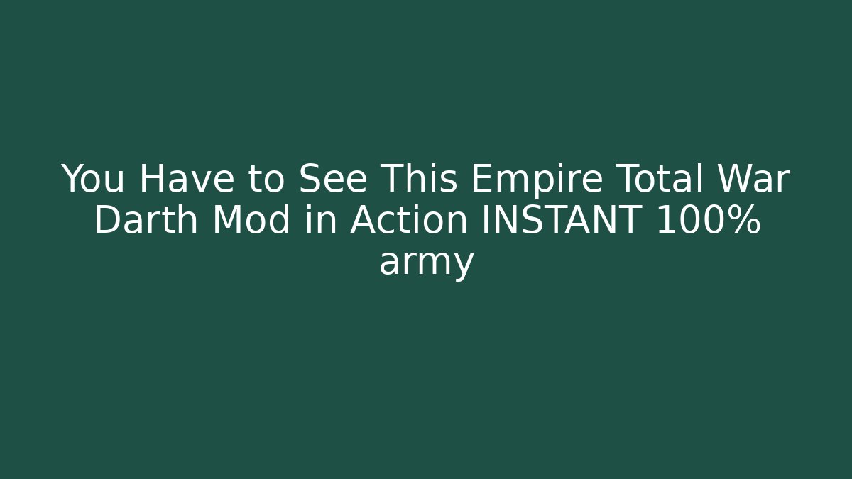 You Have to See This Empire Total War Darth Mod in Action INSTANT 100% army