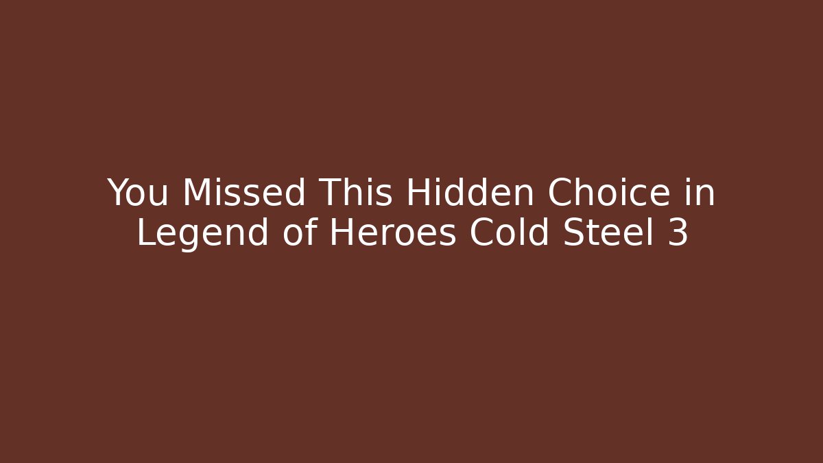 You Missed This Hidden Choice in Legend of Heroes Cold Steel 3