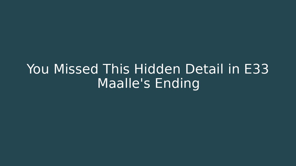 You Missed This Hidden Detail in E33 Maalle's Ending