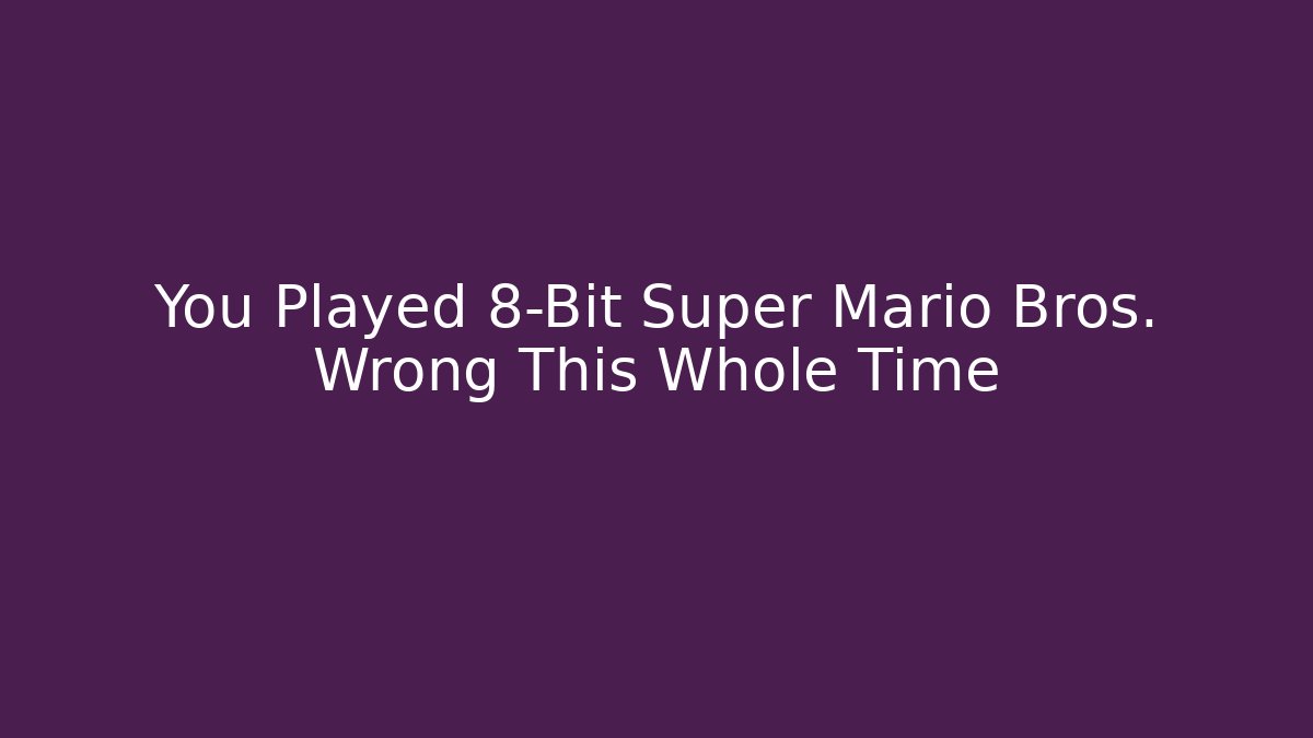 You Played 8-Bit Super Mario Bros. Wrong This Whole Time