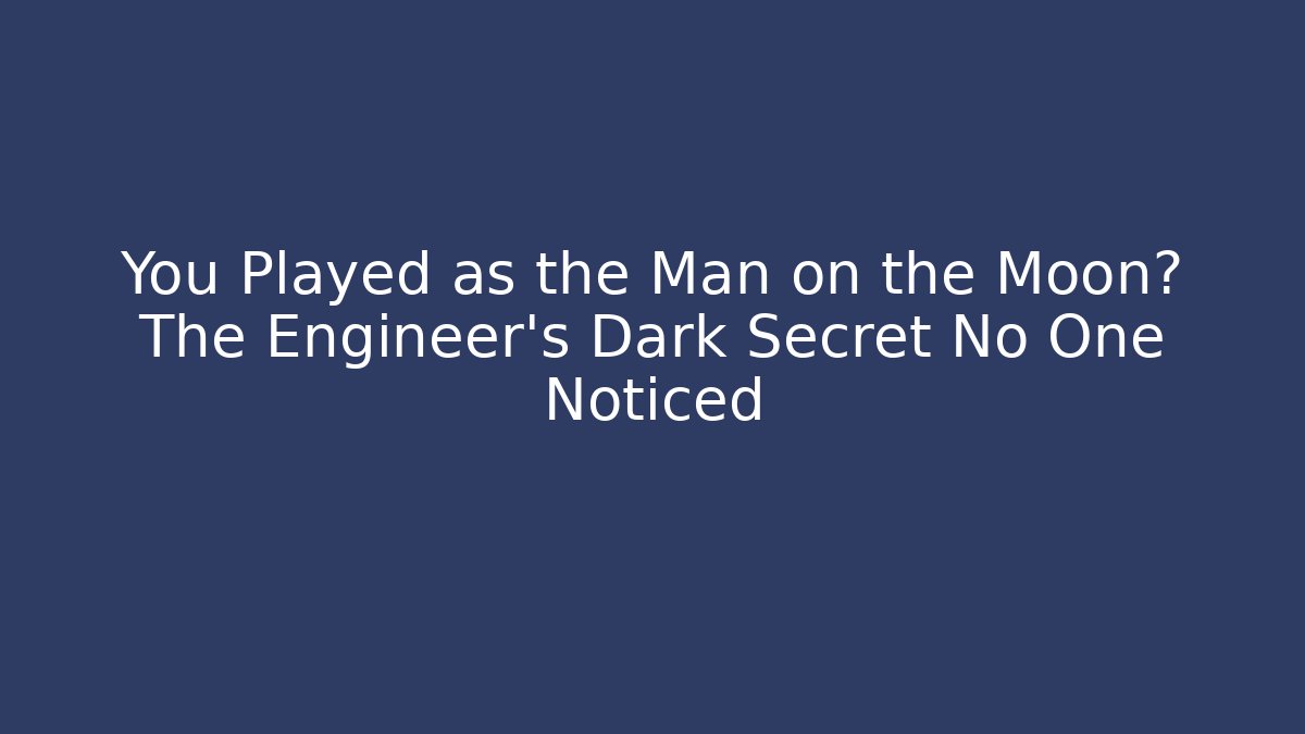 You Played as the Man on the Moon? The Engineer’s Dark Secret No One Noticed