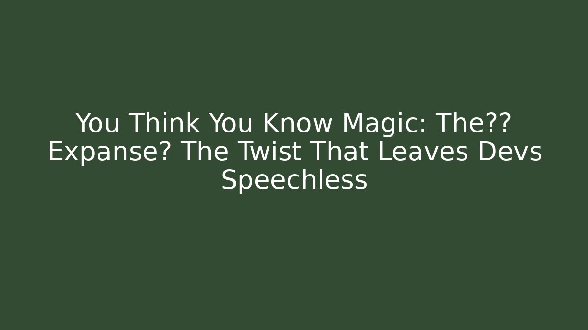 You Think You Know Magic: The接壤 Expanse? The Twist That Leaves Devs Speechless