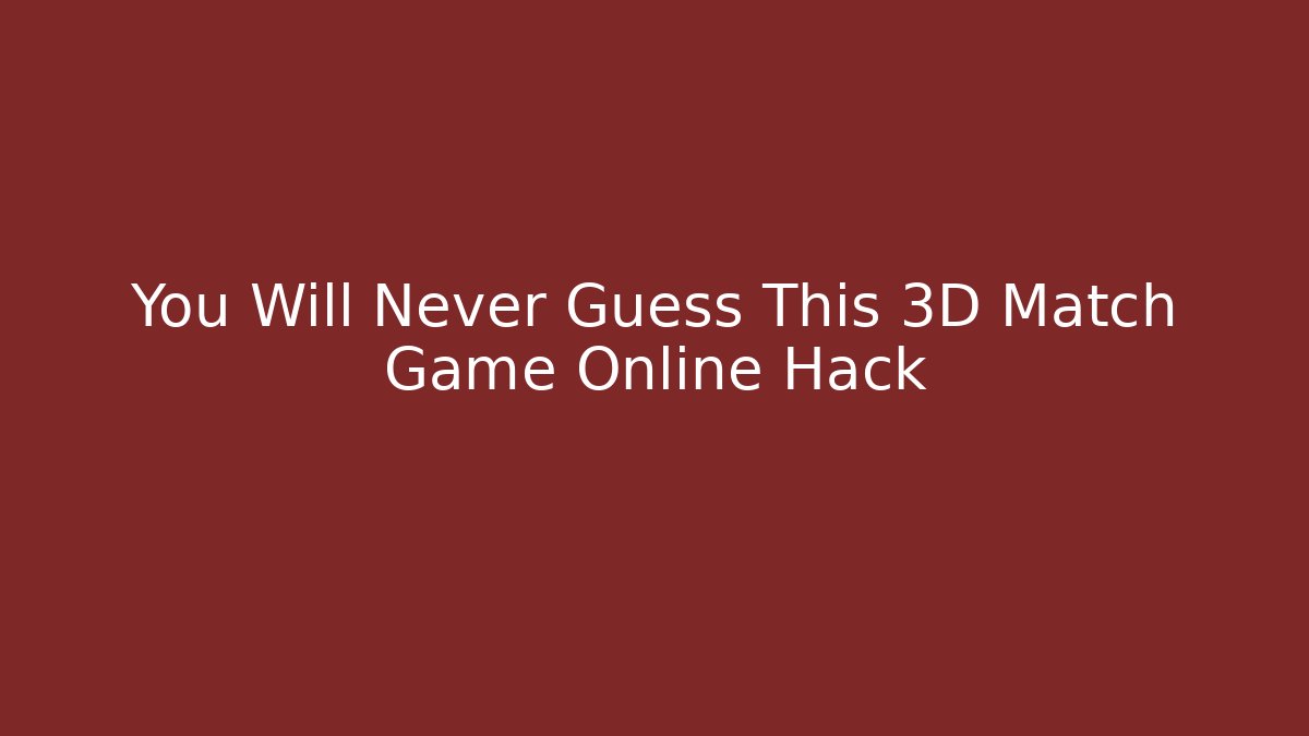 You Will Never Guess This 3D Match Game Online Hack