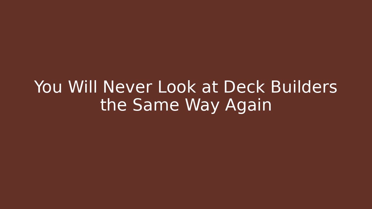 You Will Never Look at Deck Builders the Same Way Again - Smart Esu