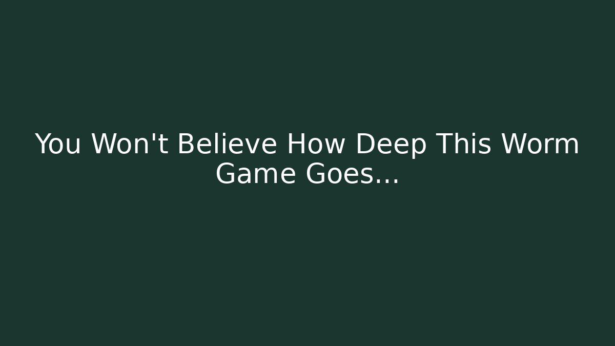 You Won't Believe How Deep This Worm Game Goes... - Smart Esu