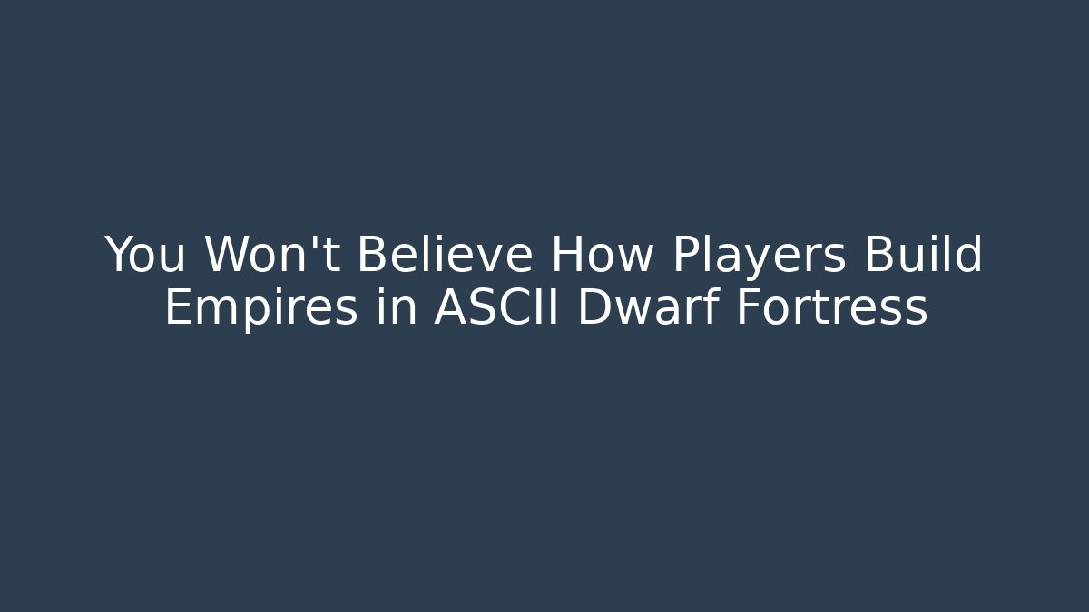 You Won't Believe How Players Build Empires in ASCII Dwarf Fortress