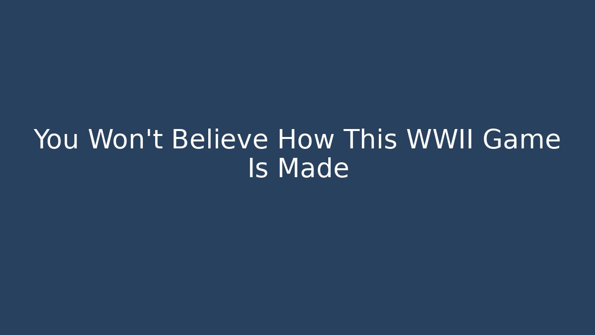 You Won't Believe How This WWII Game Is Made