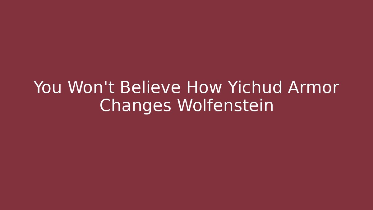 You Won't Believe How Yichud Armor Changes Wolfenstein - Smart Esu