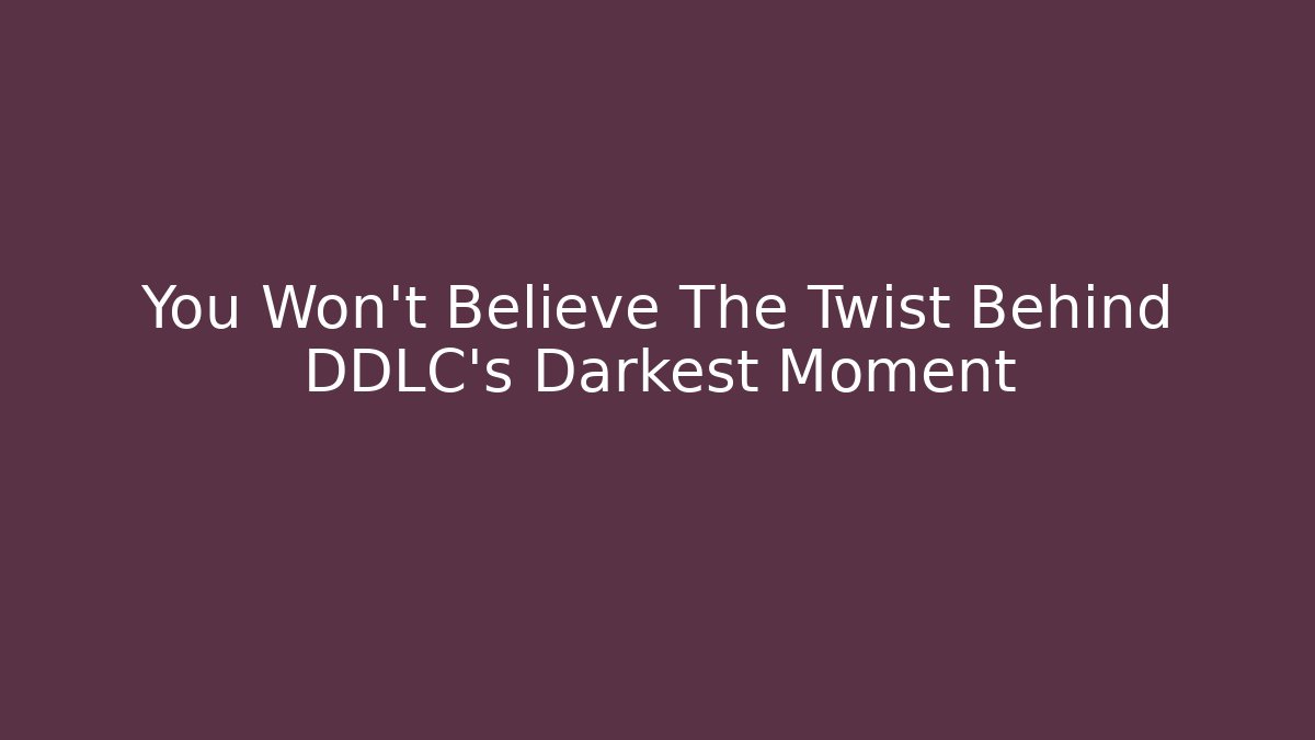 You Won't Believe The Twist Behind DDLC's Darkest Moment