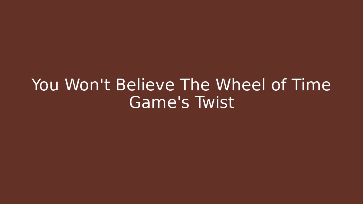 You Won't Believe The Wheel of Time Game's Twist