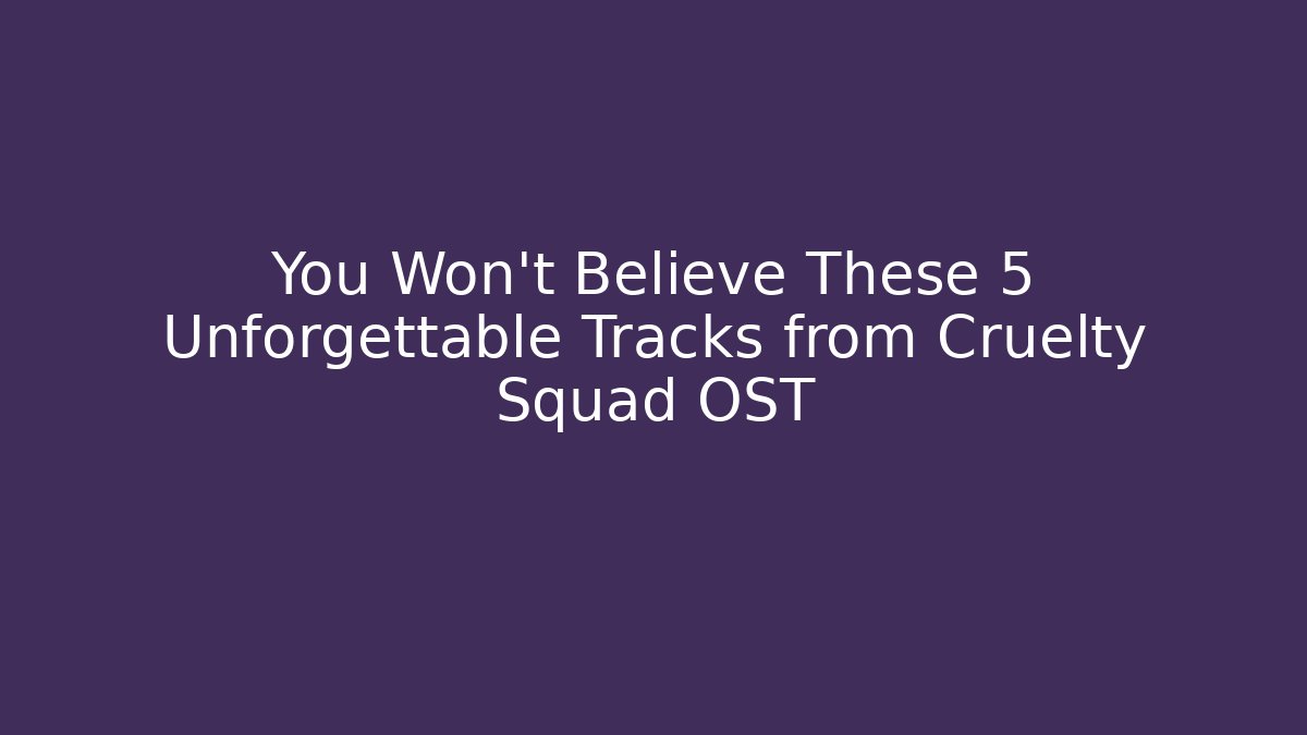You Won't Believe These 5 Unforgettable Tracks from Cruelty Squad OST