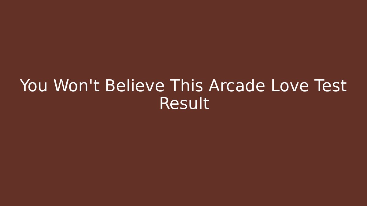 You Won't Believe This Arcade Love Test Result