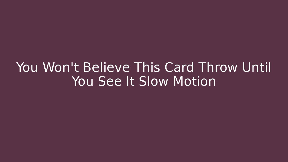 You Won't Believe This Card Throw Until You See It Slow Motion