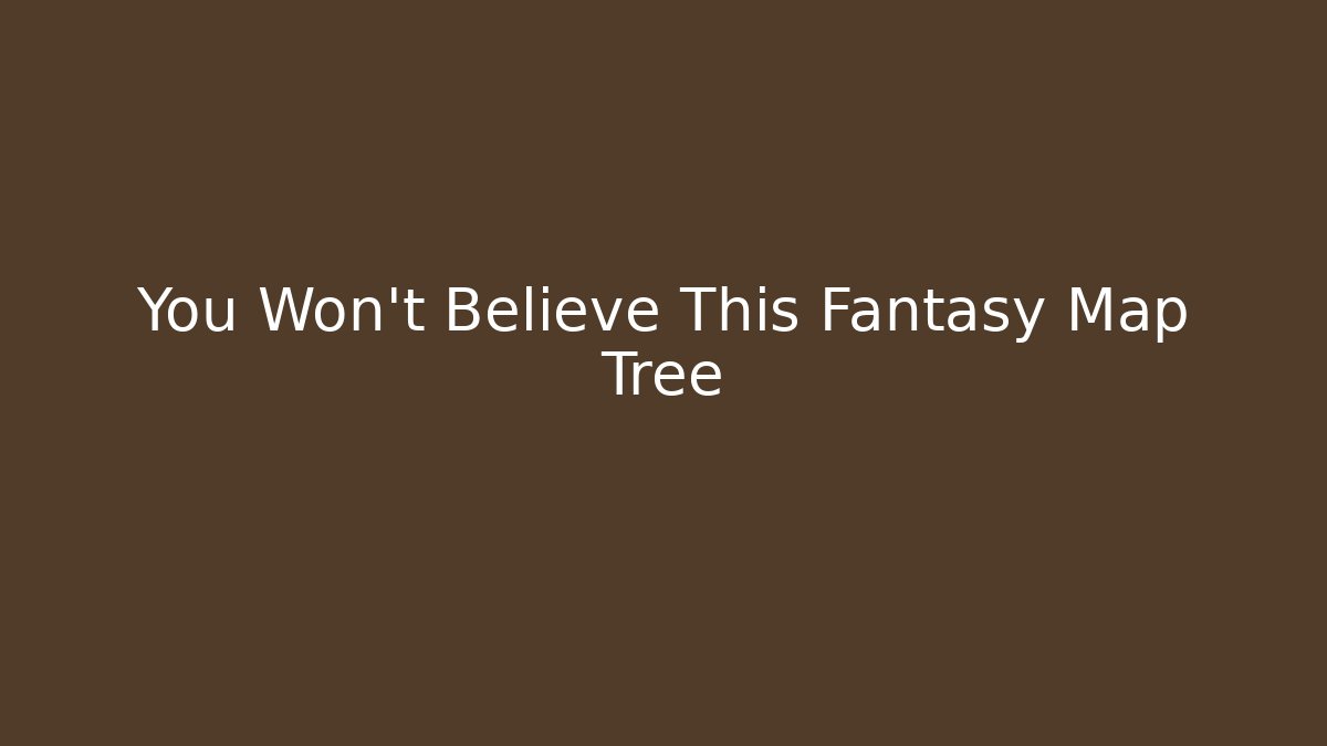 You Won't Believe This Fantasy Map Tree - Smart Esu