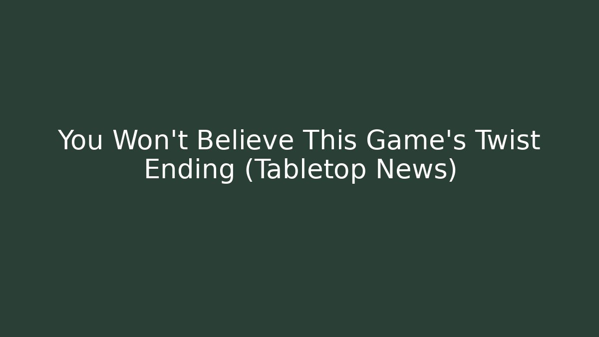 You Won't Believe This Game's Twist Ending (Tabletop News)