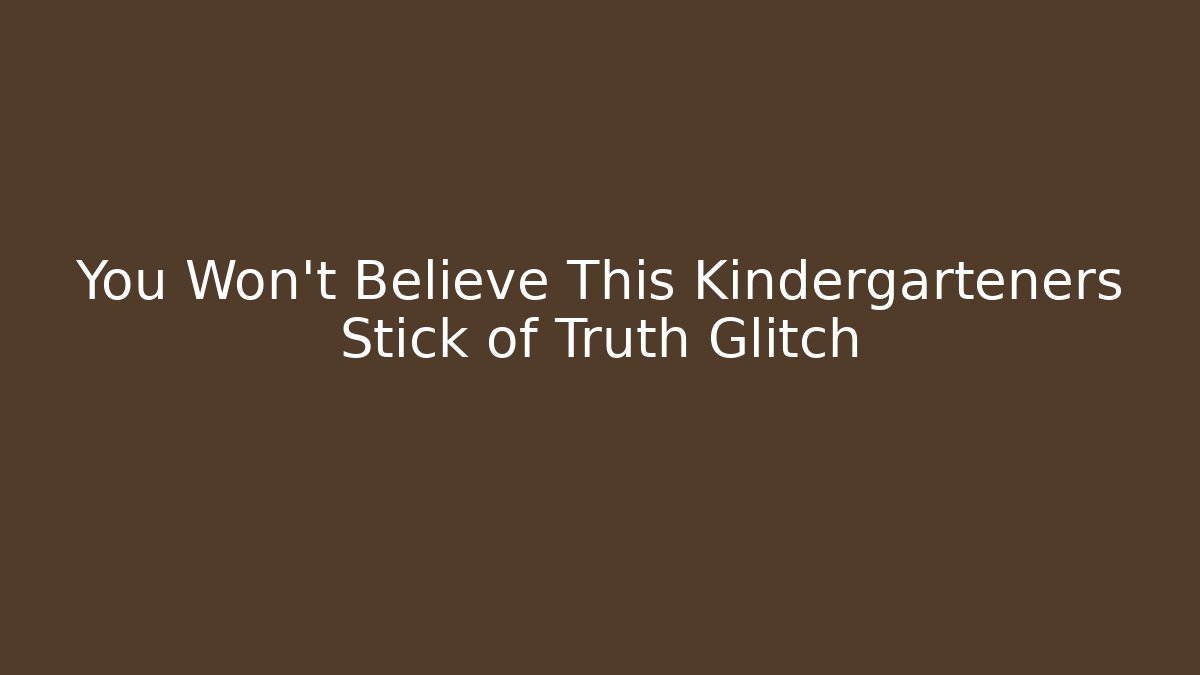 You Won't Believe This Kindergarteners Stick of Truth Glitch
