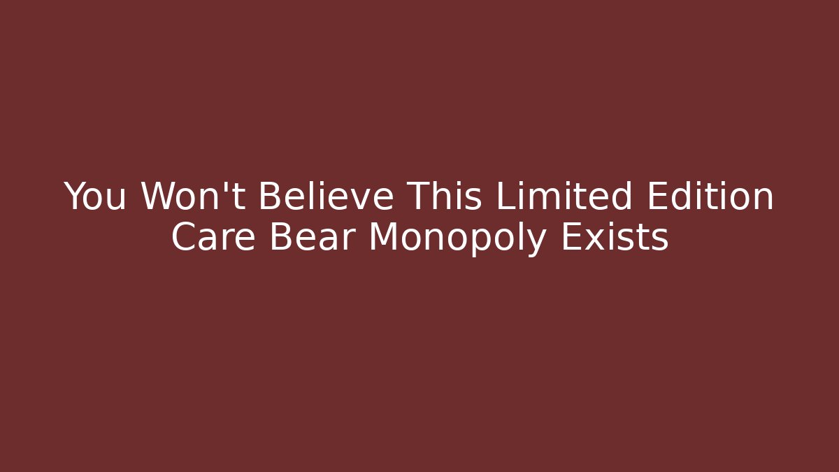 You Won't Believe This Limited Edition Care Bear Monopoly Exists