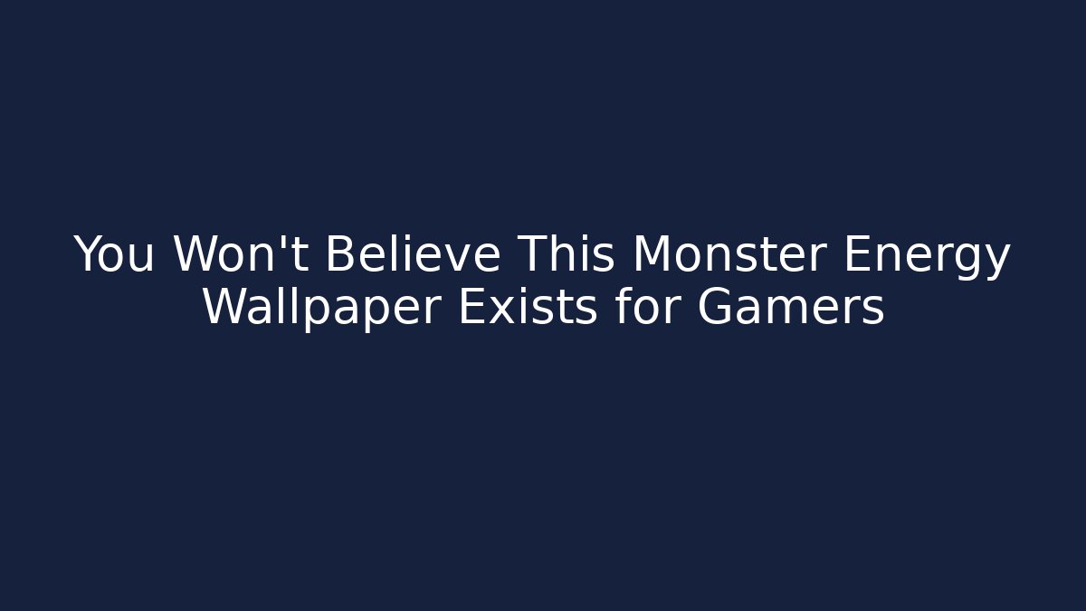 You Won't Believe This Monster Energy Wallpaper Exists for Gamers