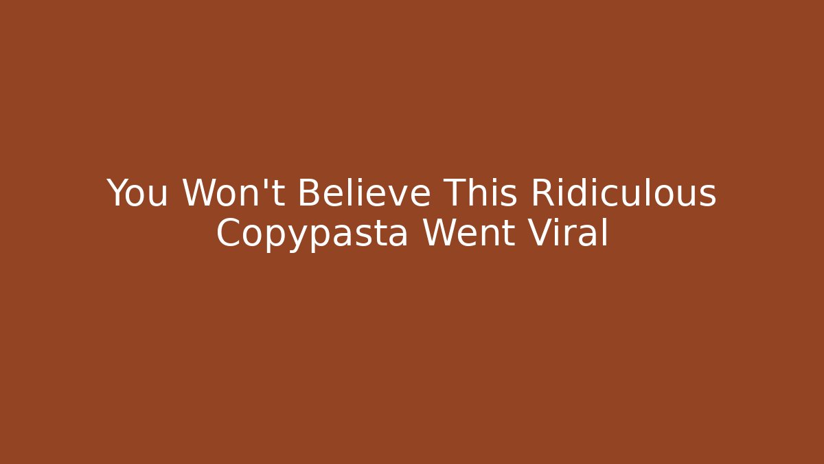 You Won't Believe This Ridiculous Copypasta Went Viral