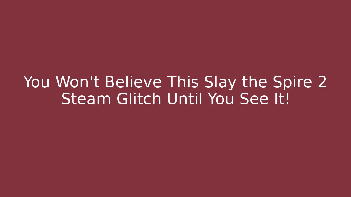 You Won't Believe This Slay the Spire 2 Steam Glitch Until You See It!