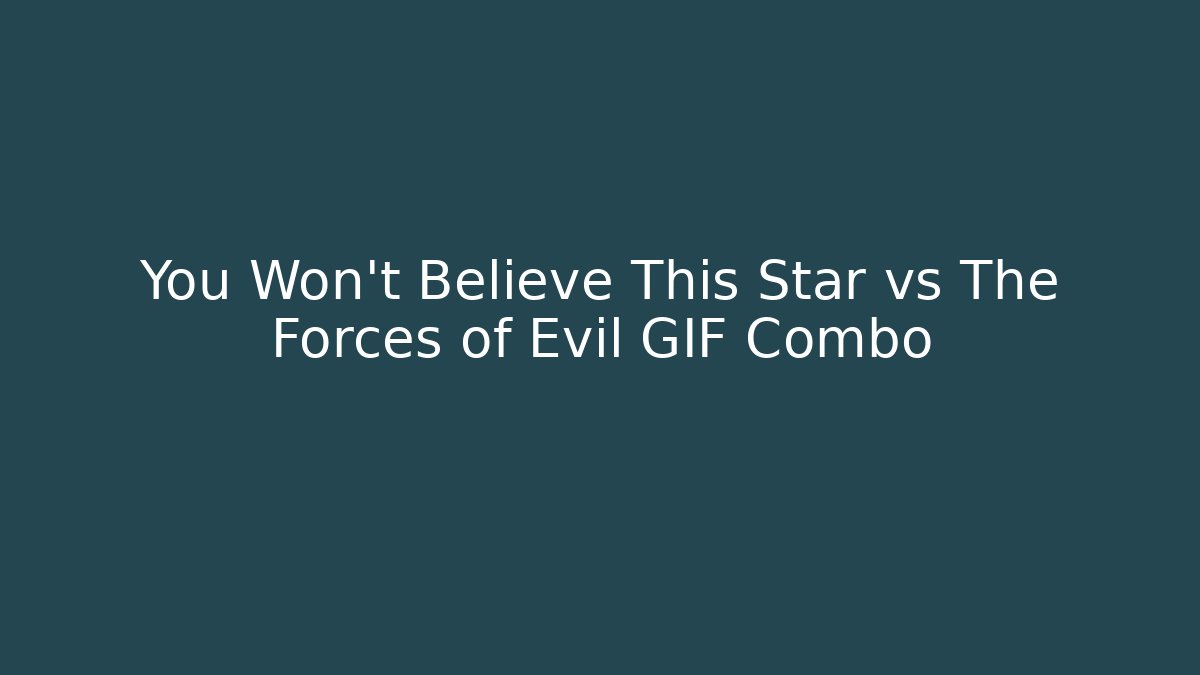 You Won't Believe This Star vs The Forces of Evil GIF Combo