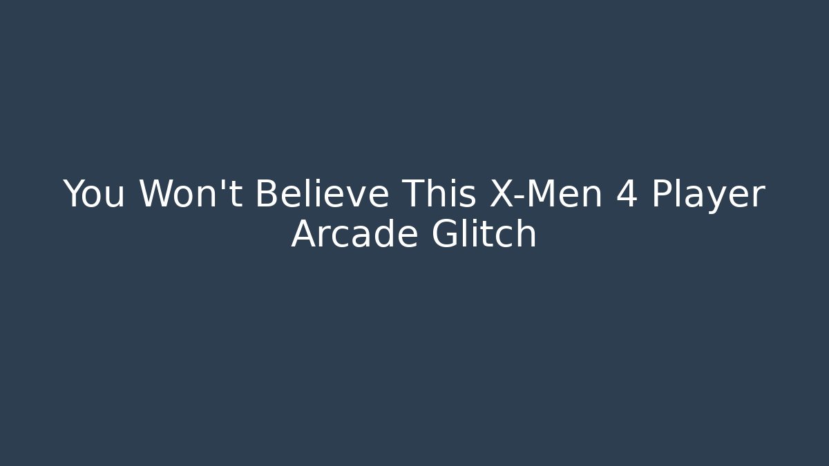 You Won't Believe This X-Men 4 Player Arcade Glitch