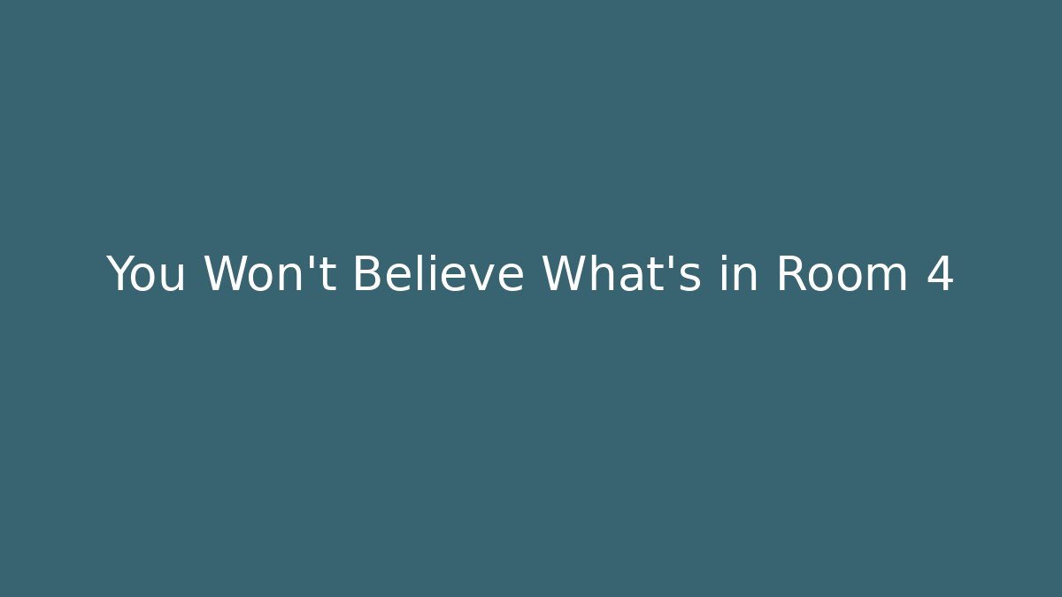 You Won't Believe What's in Room 4