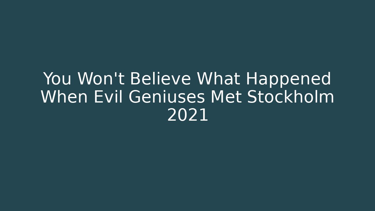 You Won't Believe What Happened When Evil Geniuses Met Stockholm 2021