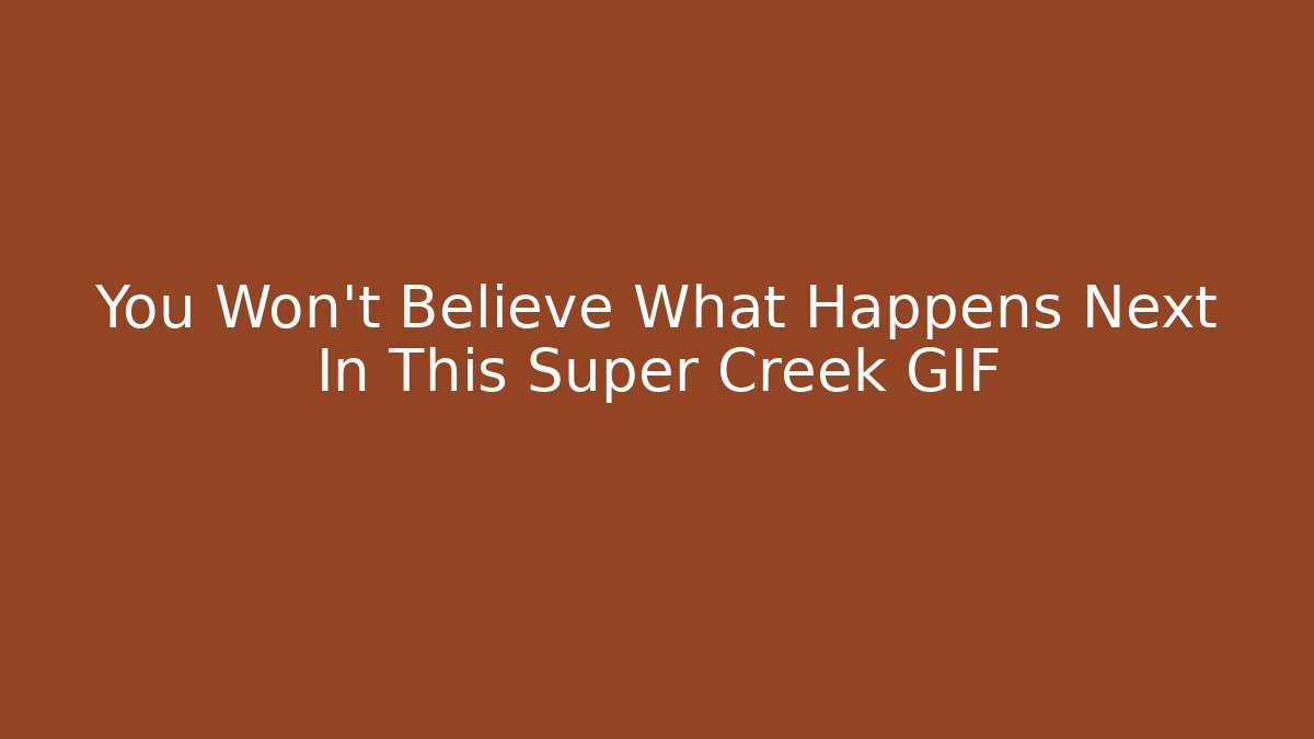 You Won't Believe What Happens Next In This Super Creek GIF