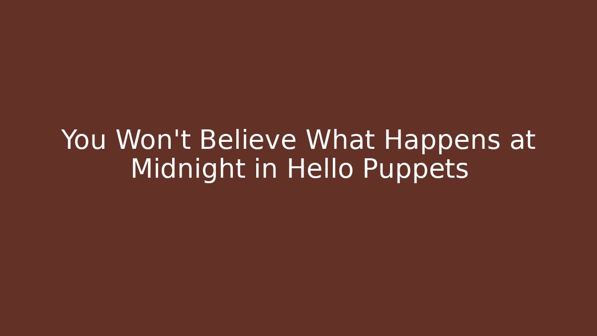You Won't Believe What Happens at Midnight in Hello Puppets