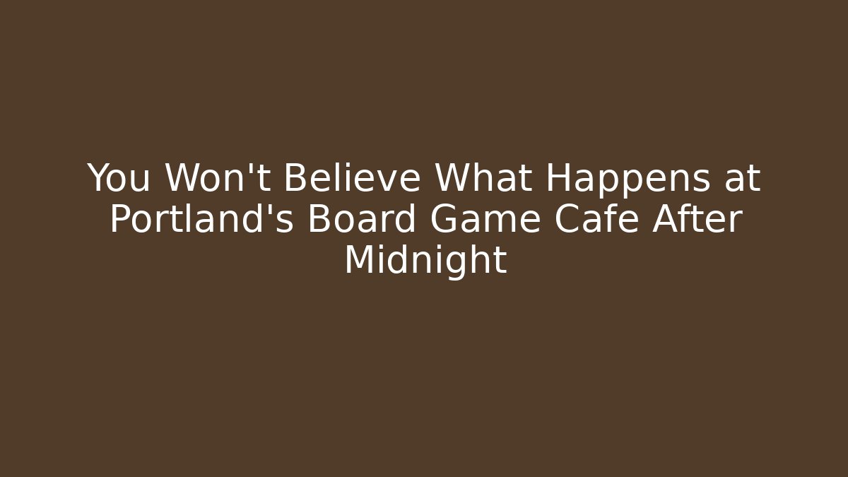 You Won't Believe What Happens at Portland's Board Game Cafe After Midnight