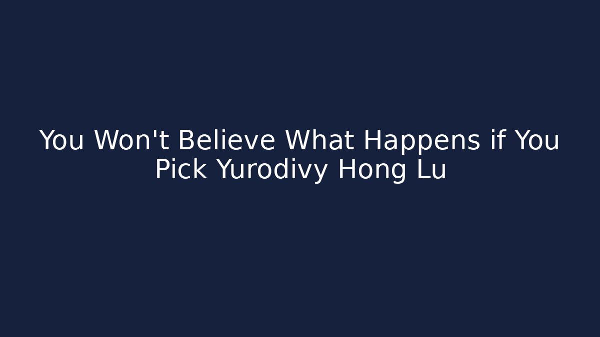 You Won't Believe What Happens if You Pick Yurodivy Hong Lu