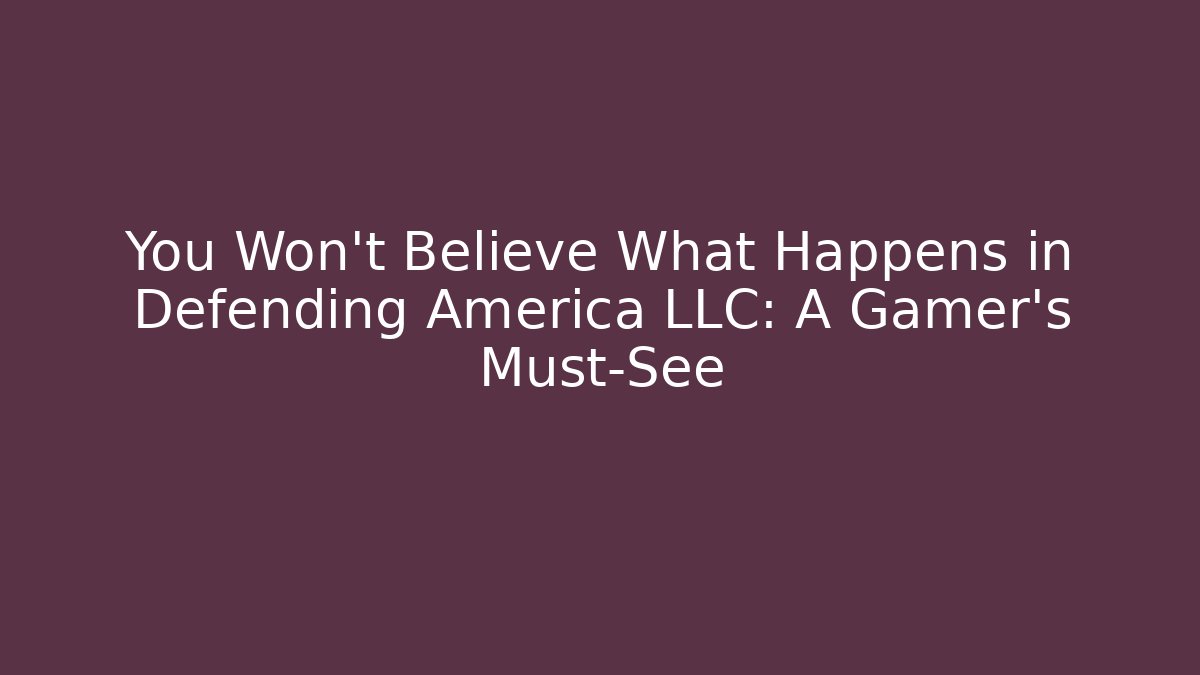 You Won't Believe What Happens in Defending America LLC: A Gamer's Must-See