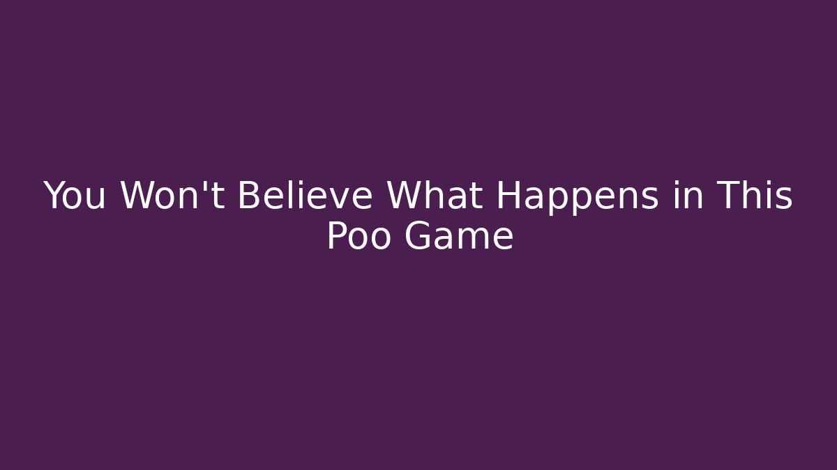You Won't Believe What Happens in This Poo Game