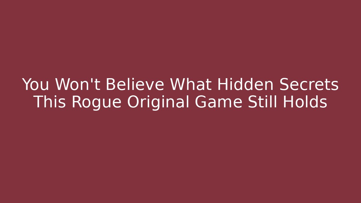 You Won't Believe What Hidden Secrets This Rogue Original Game Still Holds