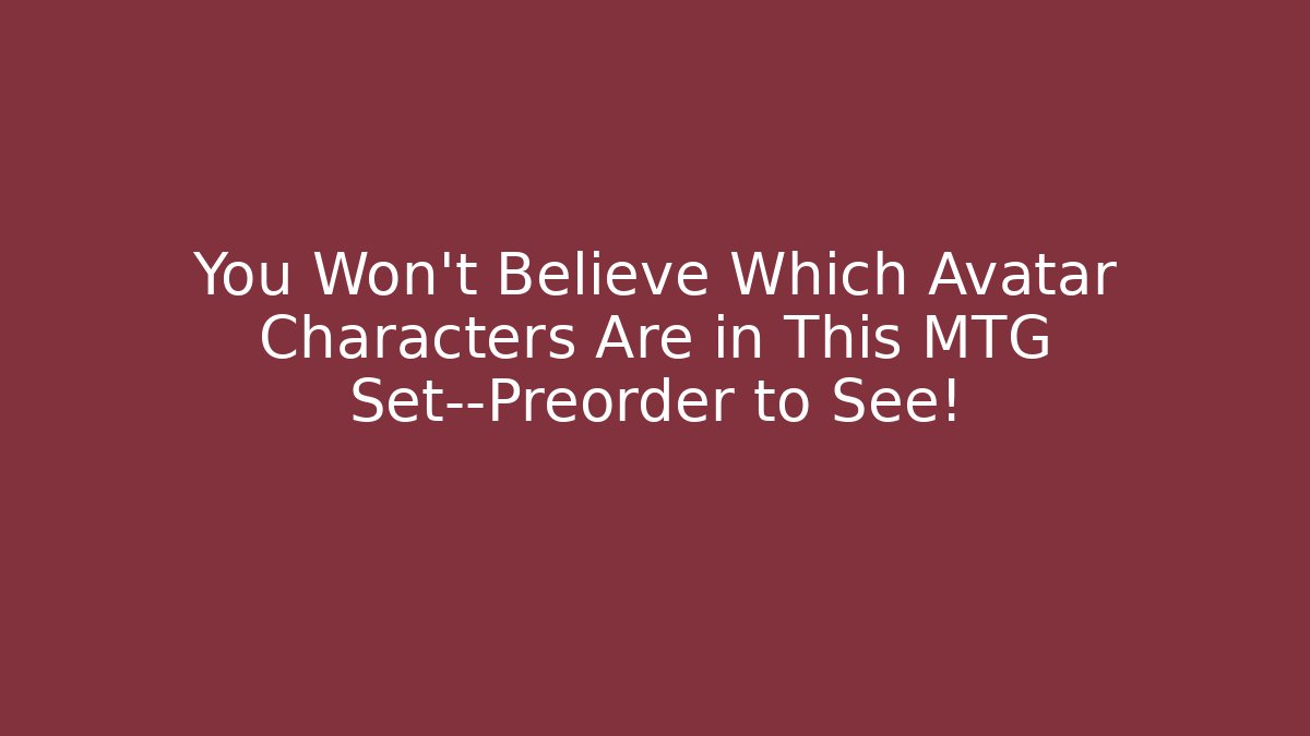You Won't Believe Which Avatar Characters Are in This MTG Set—Preorder to See!