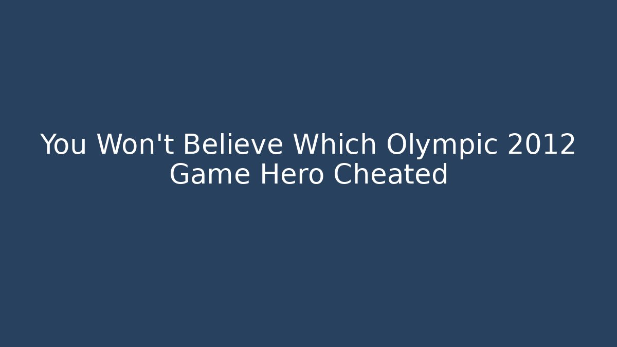 You Won't Believe Which Olympic 2012 Game Hero Cheated