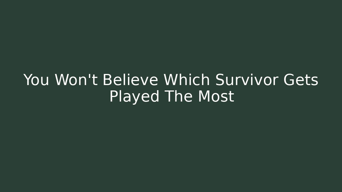 You Won't Believe Which Survivor Gets Played The Most