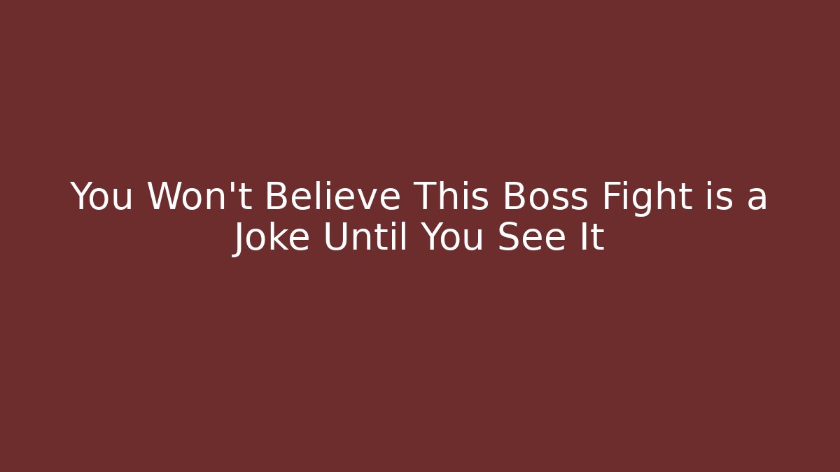 You Won’t Believe This Boss Fight is a Joke Until You See It