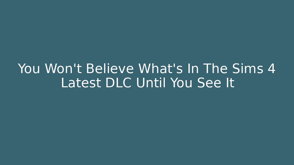 You Won’t Believe What’s In The Sims 4 Latest DLC Until You See It