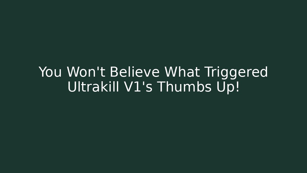 You Won’t Believe What Triggered Ultrakill V1’s Thumbs Up!