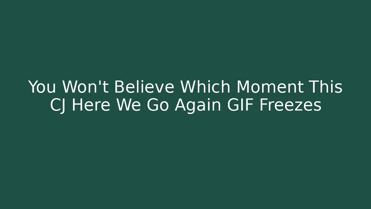 You Won’t Believe Which Moment This CJ Here We Go Again GIF Freezes