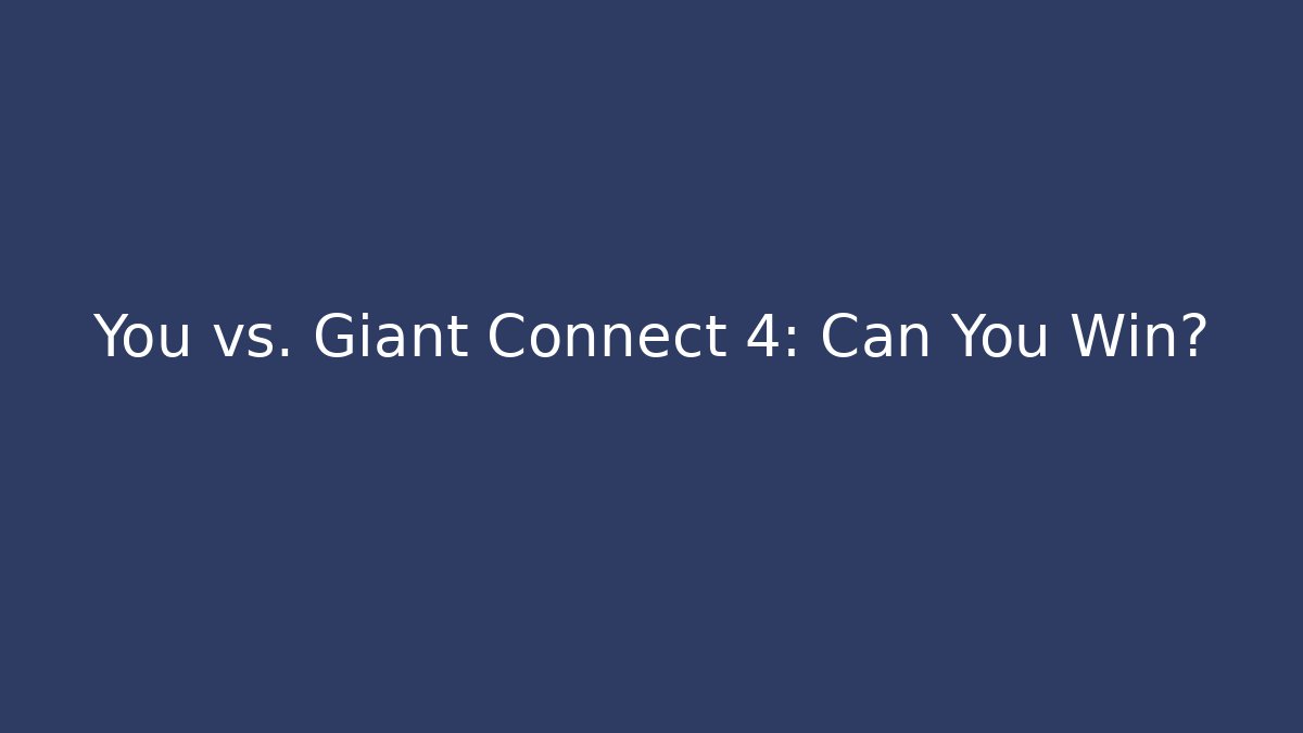 You vs. Giant Connect 4: Can You Win?