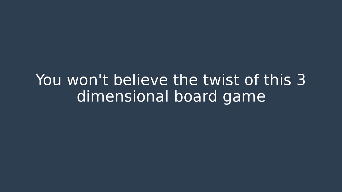 You won't believe the twist of this 3 dimensional board game