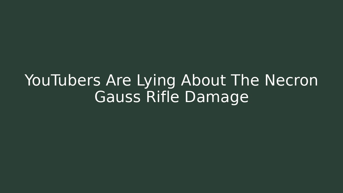 YouTubers Are Lying About The Necron Gauss Rifle Damage